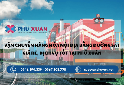 Vận chuyển hàng hóa nội địa bằng đường sắt giá rẻ, dịch vụ tốt tại Phú Xuân